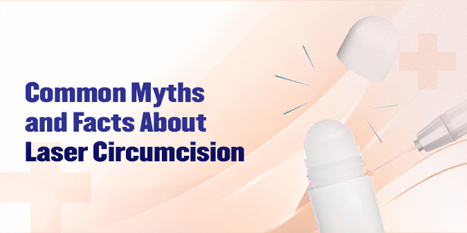 Common Myths and Facts About Laser Circumcision
